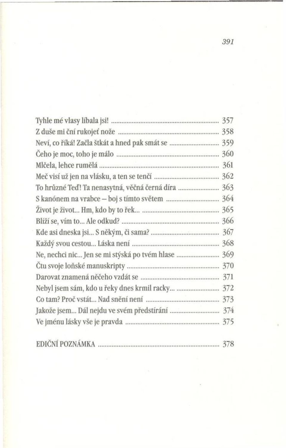 .. Hm, kdo by to řek...365 Blíží se, vím to... Ale o d k u d?... З66 Kde asi dneska jsi... S někým, či sam a?... 367 Každý svou cestou... Láska n e n í...з68 Ne, nechci nic.