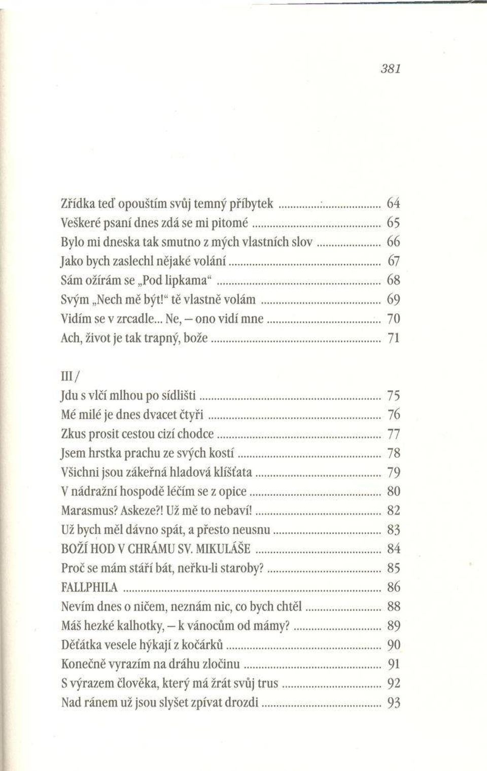 .. 71 III/ Jdu s vlčí m lhou po síd lišti...75 Mé milé je dnes dvacet č ty ř i... 76 Zkus prosit cestou cizí ch o d ce...77 Jsem hrstka prachu ze svých k o stí.