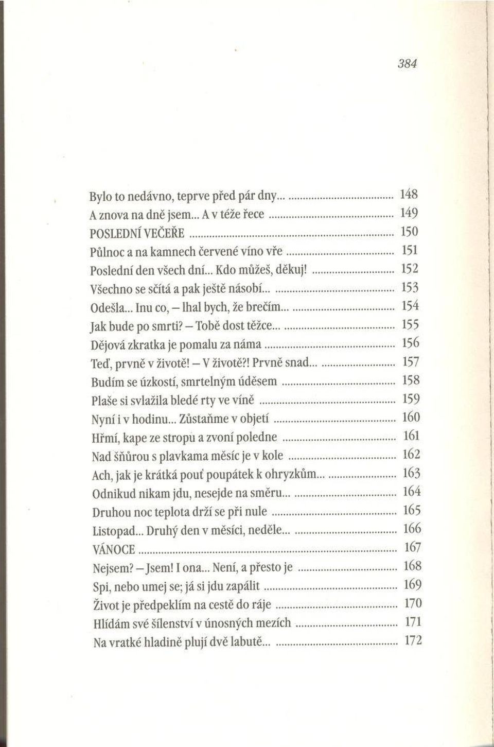 .. 155 Dějová zkratka je pom alu za n á m a... 156 Teď, prvně v životě! - V životě?! Prvně sn ad... 157 Budím se úzkostí, sm rtelným ú d ě s e m... 158 Plaše si svlažila bledé rty ve v í n ě.