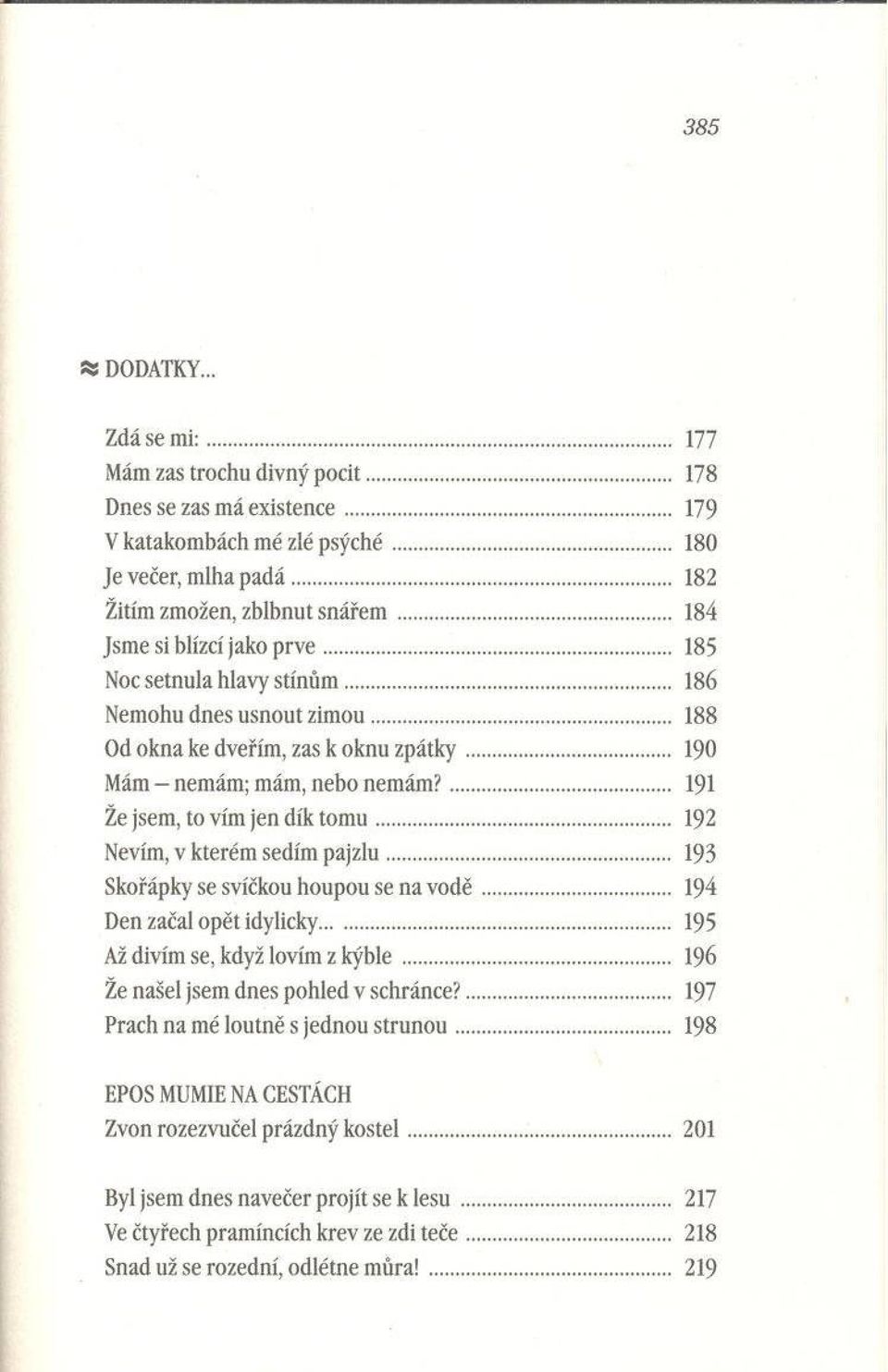 .. 190 Mám - nem ám ; mám, nebo n e m á m?... 191 Že jsem, to vím jen dík to m u... 192 Nevím, v kterém sedím p a jz lu... 193 Skořápky se svíčkou houpou se n a v o d ě... 194 Den začal opět idylicky.