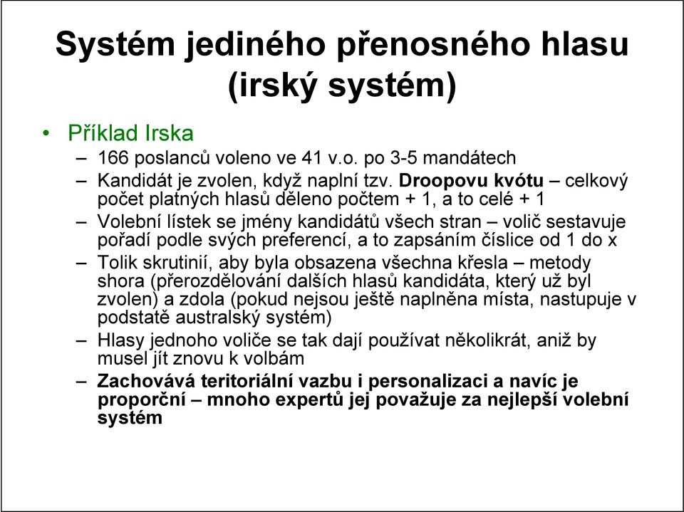 číslice od 1 do x Tolik skrutinií, aby byla obsazena všechna křesla metody shora (přerozdělování dalších hlasů kandidáta, který už byl zvolen) a zdola (pokud nejsou ještě naplněna místa,