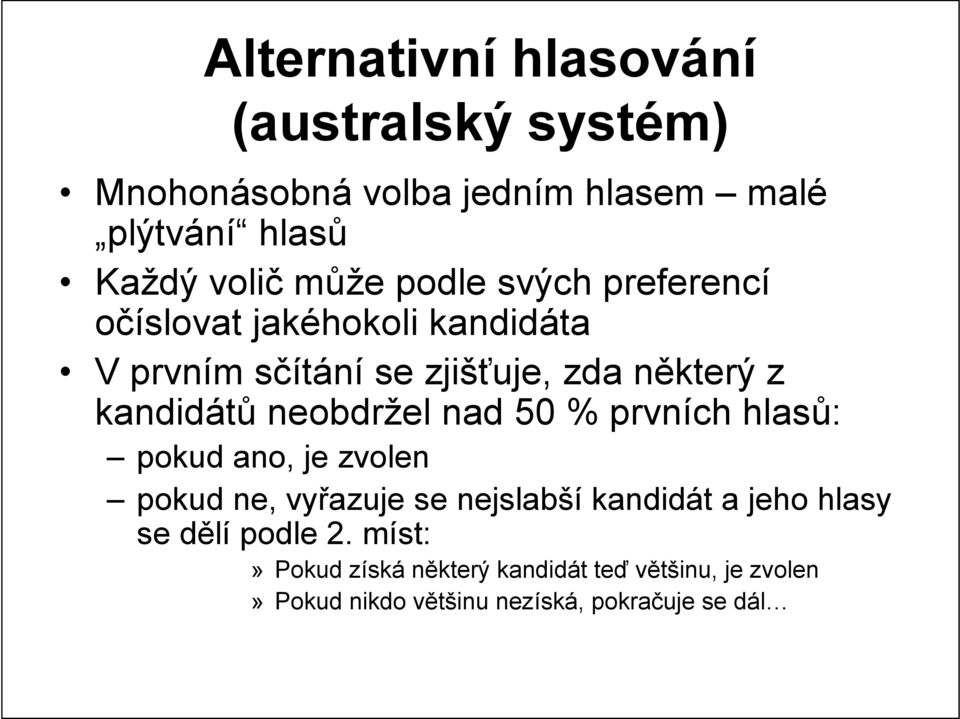 neobdržel nad 50 % prvních hlasů: pokud ano, je zvolen pokud ne, vyřazuje se nejslabší kandidát a jeho hlasy se