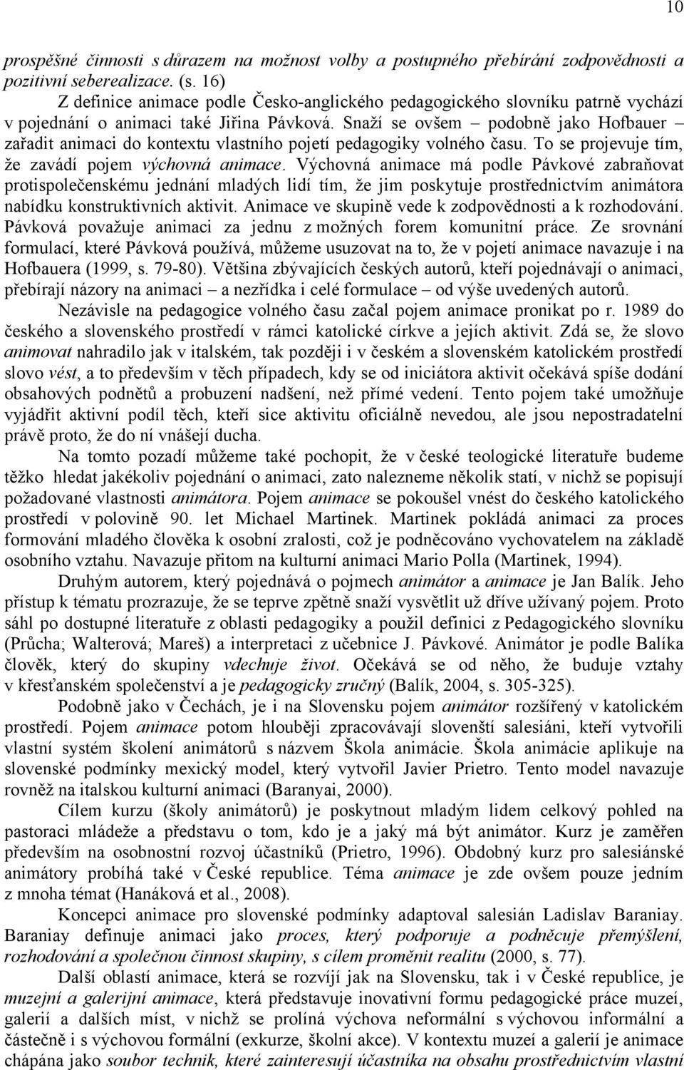 Snaţí se ovšem podobně jako Hofbauer zařadit animaci do kontextu vlastního pojetí pedagogiky volného času. To se projevuje tím, ţe zavádí pojem výchovná animace.