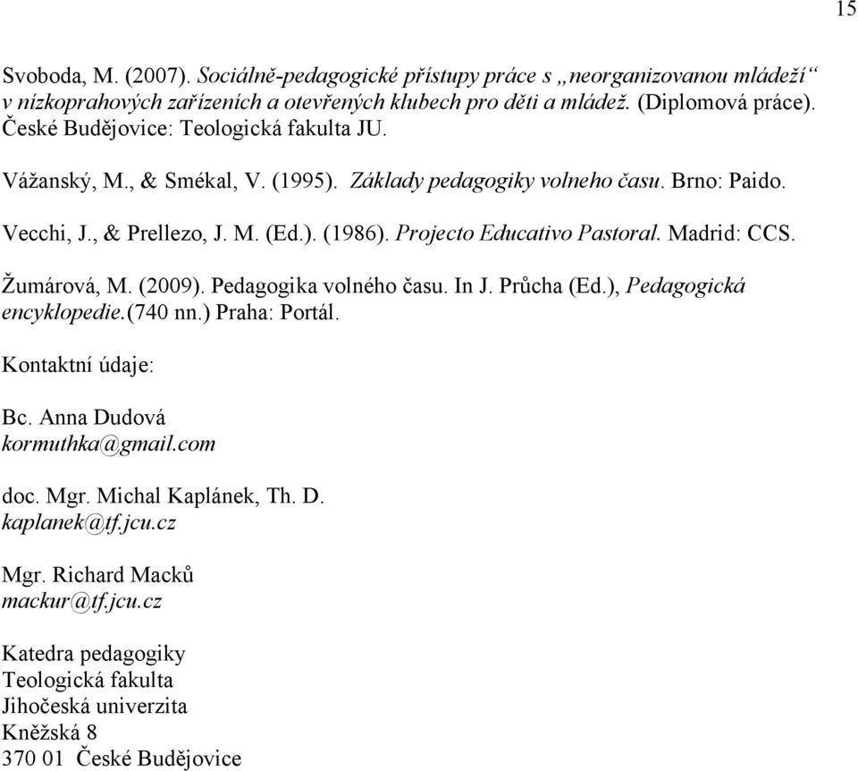 Projecto Educativo Pastoral. Madrid: CCS. Ţumárová, M. (2009). Pedagogika volného času. In J. Průcha (Ed.), Pedagogická encyklopedie.(740 nn.) Praha: Portál. Kontaktní údaje: Bc.