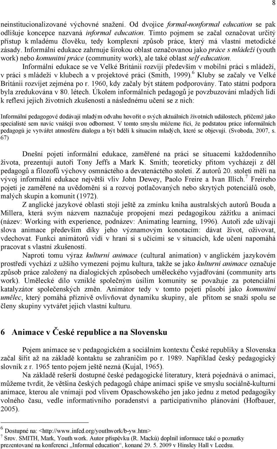 Informální edukace zahrnuje širokou oblast označovanou jako práce s mládeží (youth work) nebo komunitní práce (community work), ale také oblast self education.