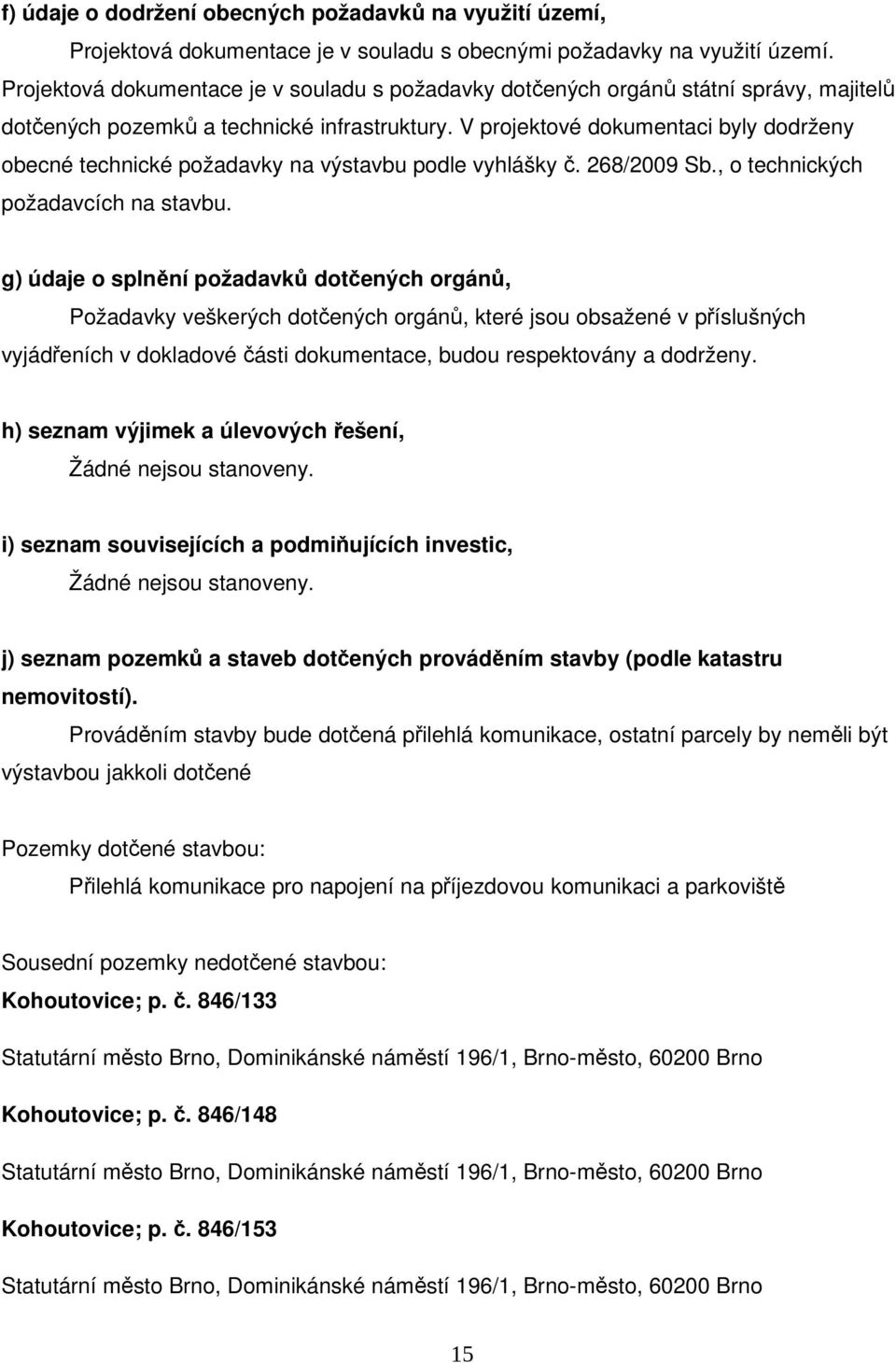 V projektové dokumentaci byly dodrženy obecné technické požadavky na výstavbu podle vyhlášky č. 268/2009 Sb., o technických požadavcích na stavbu.