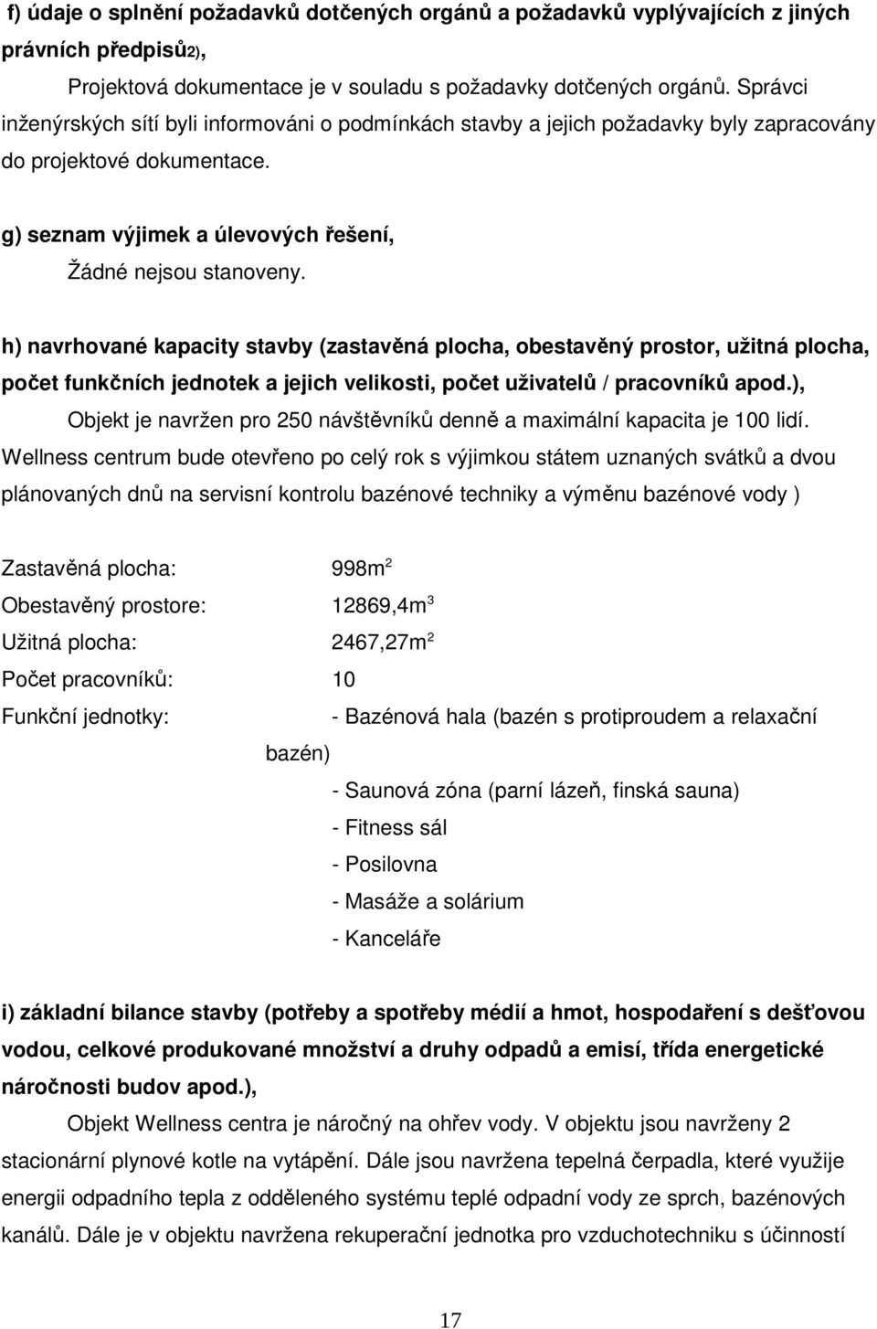 h) navrhované kapacity stavby (zastavěná plocha, obestavěný prostor, užitná plocha, počet funkčních jednotek a jejich velikosti, počet uživatelů / pracovníků apod.