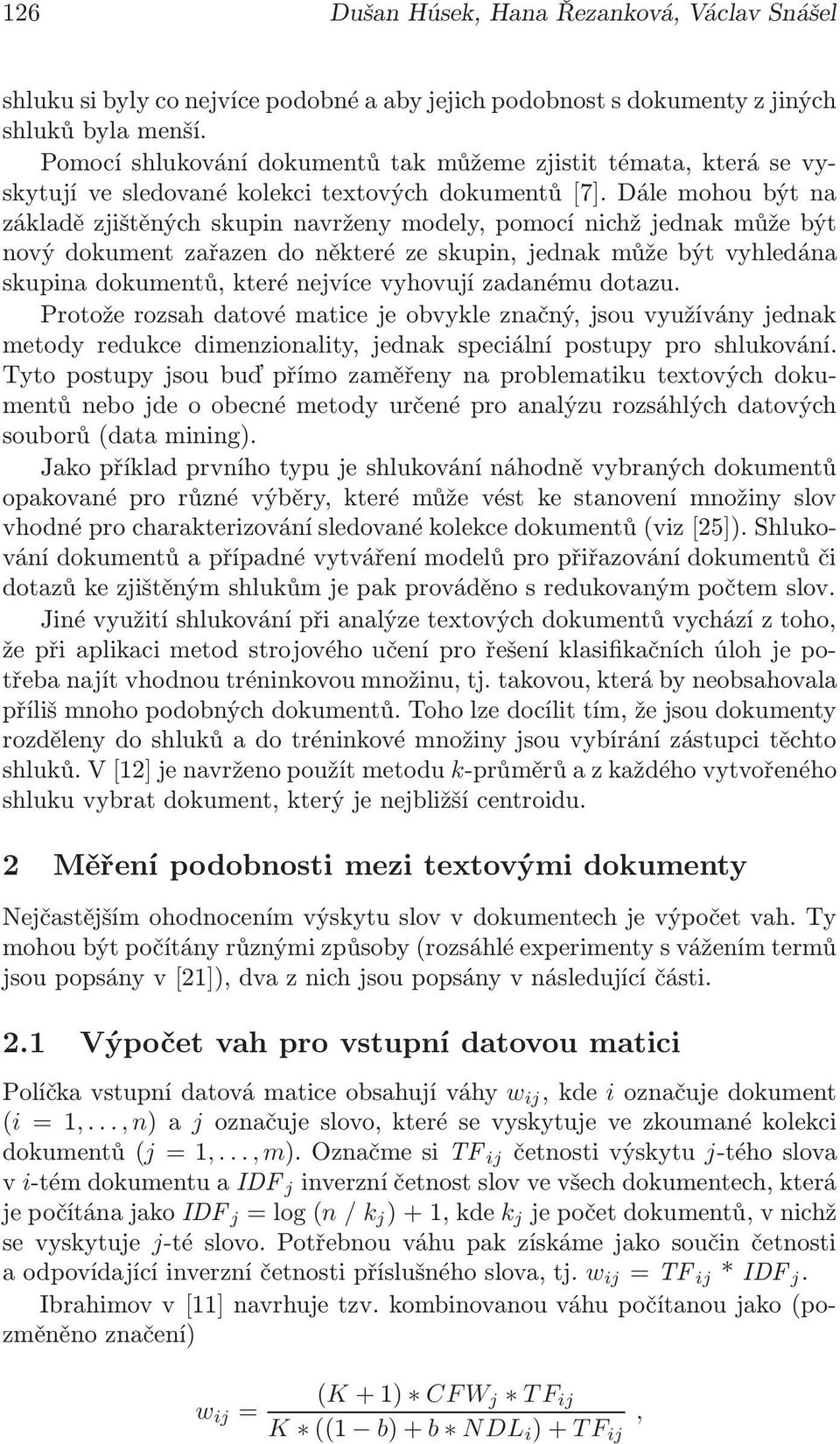 Dále mohou být na základě zjištěných skupin navrženy modely, pomocí nichž jednak může být nový dokument zařazen do některé ze skupin, jednak může být vyhledána skupina dokumentů, které nejvíce