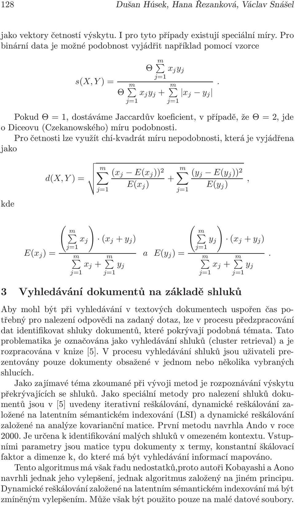 x j y j PokudΘ=1,dostávámeJaccardůvkoeficient,vpřípadě,žeΘ=2,jde o Diceovu(Czekanowského) míru podobnosti.