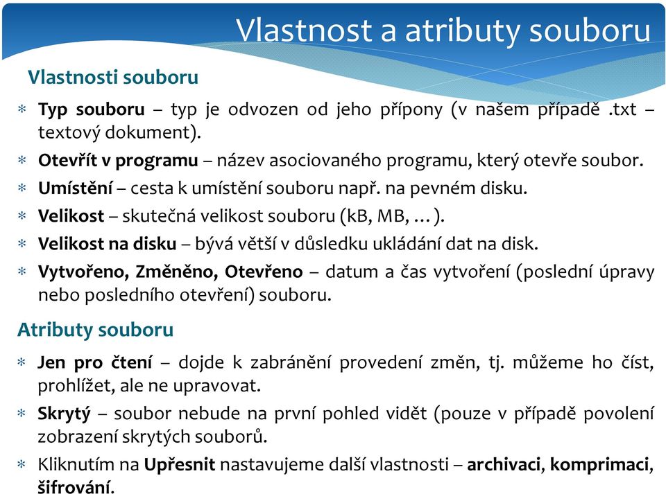 Velikostnadisku bývá větší v důsledku ukládání dat na disk. Vytvořeno, Změněno, Otevřeno datum a čas vytvoření (poslední úpravy nebo posledního otevření) souboru.