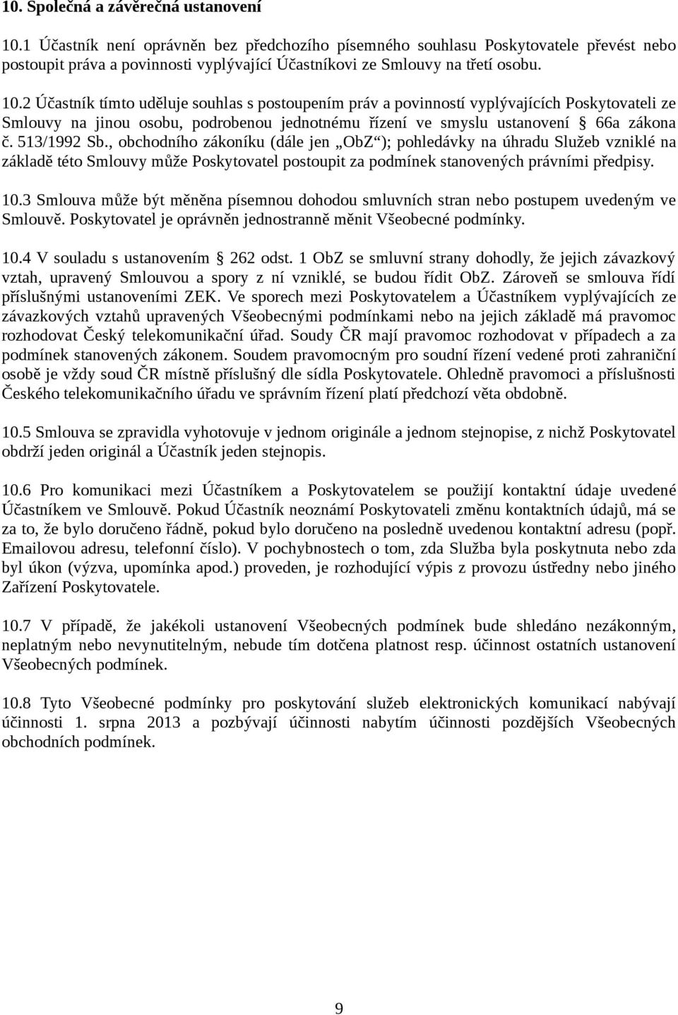 2 Účastník tímto uděluje souhlas s postoupením práv a povinností vyplývajících Poskytovateli ze Smlouvy na jinou osobu, podrobenou jednotnému řízení ve smyslu ustanovení 66a zákona č. 513/1992 Sb.