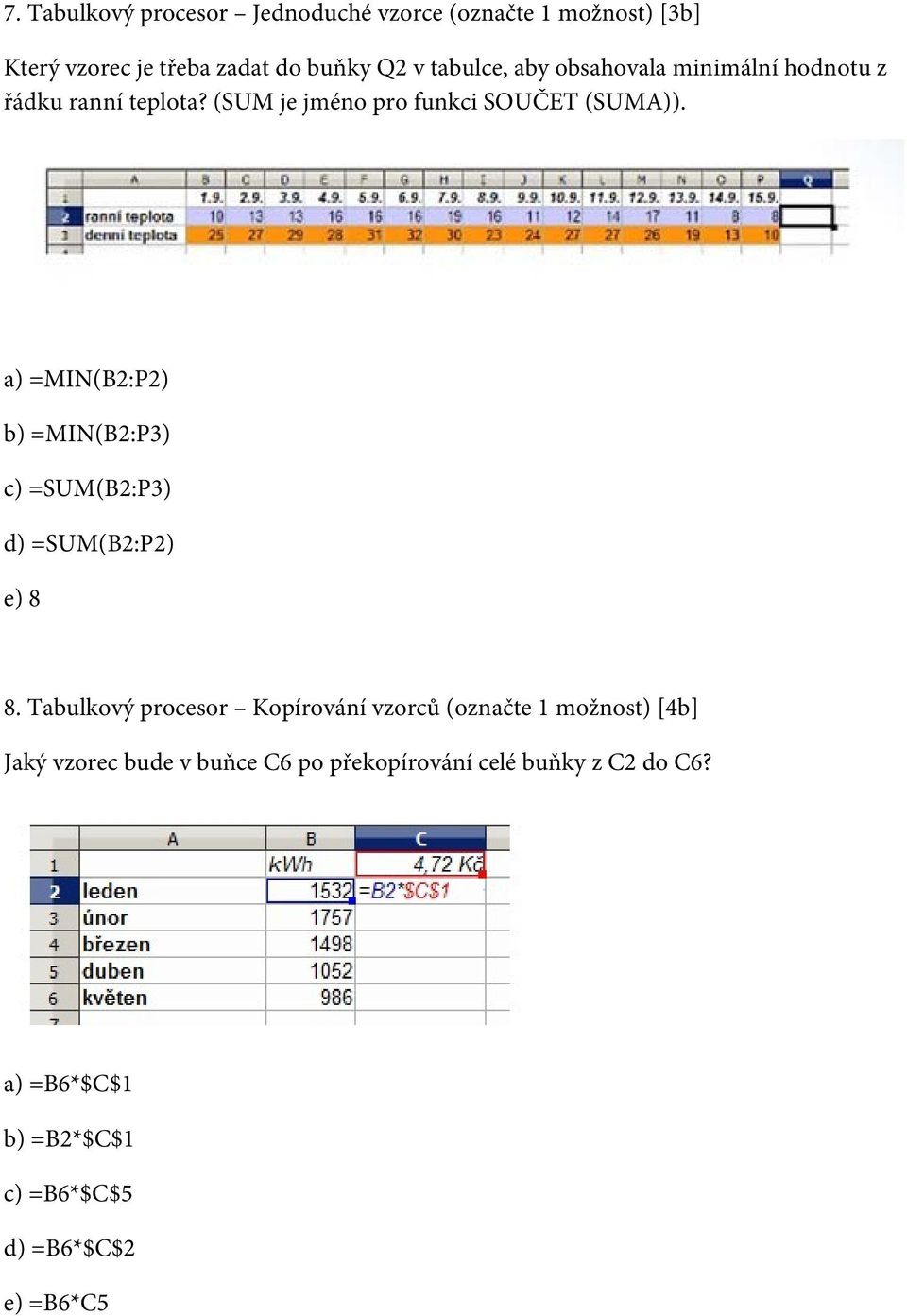 a) =MIN(B2:P2) b) =MIN(B2:P3) c) =SUM(B2:P3) d) =SUM(B2:P2) e) 8 8.