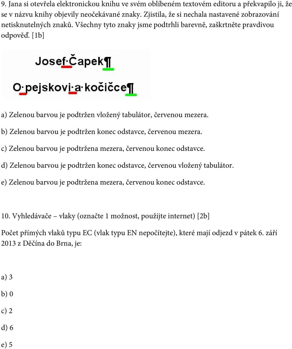 [1b] a) Zelenou barvou je podtržen vložený tabulátor, červenou mezera. b) Zelenou barvou je podtržen konec odstavce, červenou mezera. c) Zelenou barvou je podtržena mezera, červenou konec odstavce.