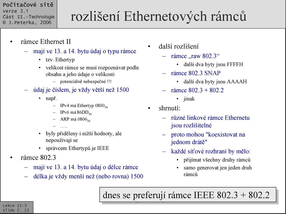 . byly přiděleny i nižší hodnoty, ale nepoužívají se správcem Ethertypů je IEEE mají ve 13. a 14. bytu údaj o délce rámce délka je vždy menší než (nebo rovna) 1500 další rozlišení rámce raw 802.