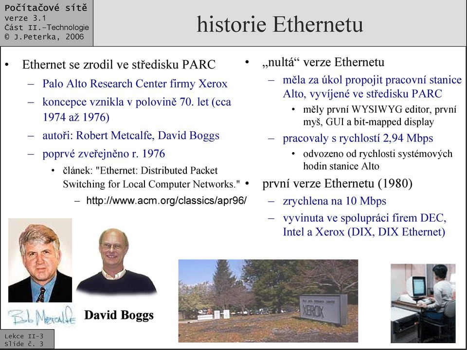 acm.org/classics/apr96/ nultá verze Ethernetu měla za úkol propojit pracovní stanice Alto, vyvíjené ve středisku PARC měly první WYSIWYG editor, první myš, GUI a bit-mapped