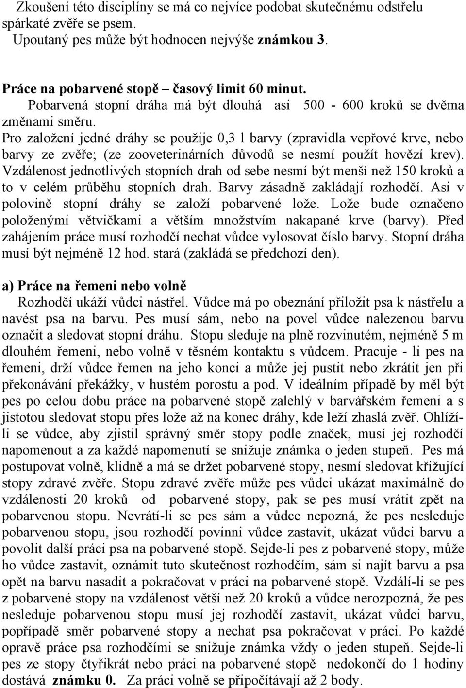 Pro založení jedné dráhy se použije 0,3 l barvy (zpravidla vepřové krve, nebo barvy ze zvěře; (ze zooveterinárních důvodů se nesmí použít hovězí krev).