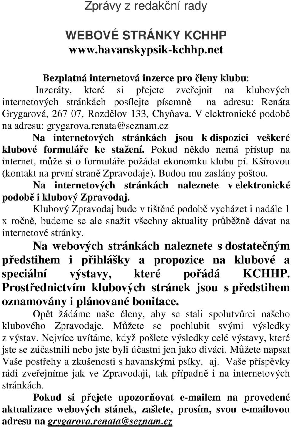 Chyňava. V elektronické podobě na adresu: grygarova.renata@seznam.cz Na internetových stránkách jsou k dispozici veškeré klubové formuláře ke stažení.