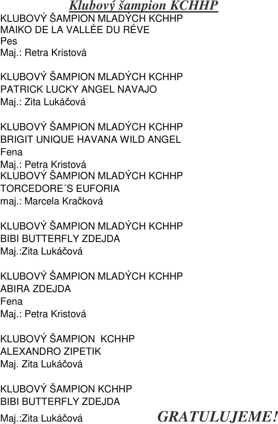 : Zita Lukáčová KLUBOVÝ ŠAMPION MLADÝCH KCHHP BRIGIT UNIQUE HAVANA WILD ANGEL Fena Maj.