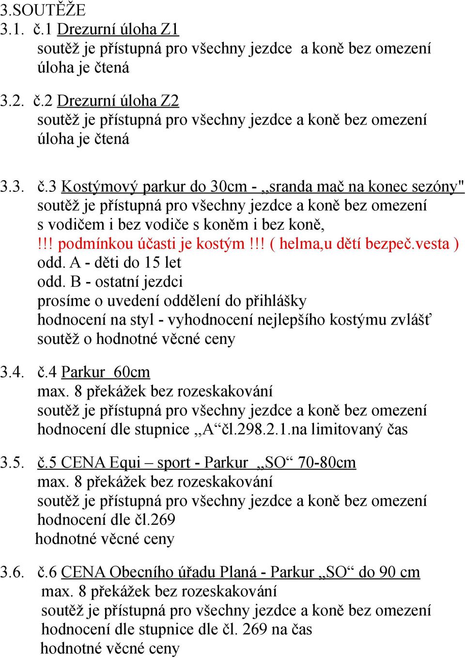 B - ostatní jezdci prosíme o uvedení oddělení do přihlášky hodnocení na styl - vyhodnocení nejlepšího kostýmu zvlášť soutěž o hodnotné věcné ceny 3.4. č.4 Parkur 60cm max.