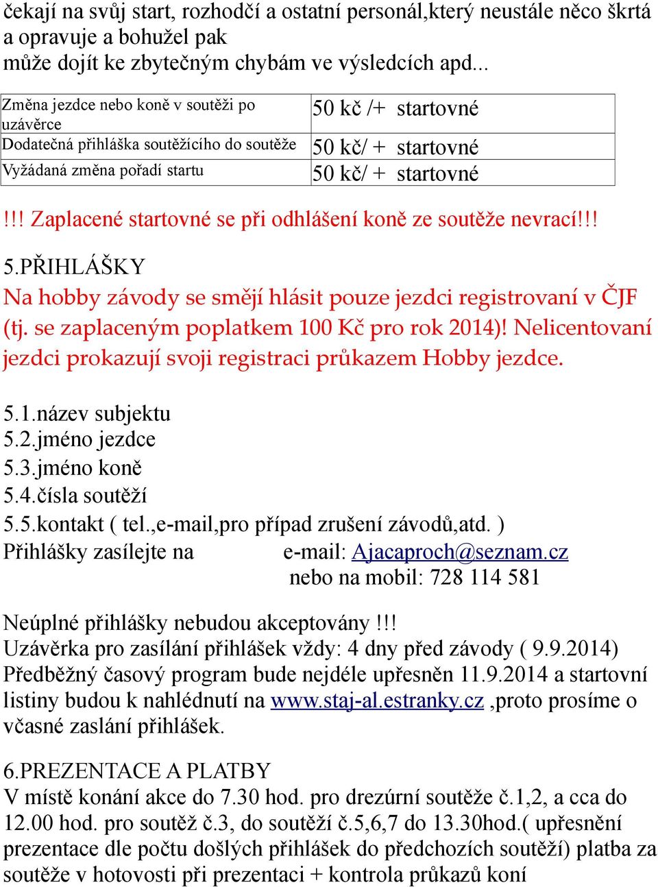 !! Zaplacené startovné se při odhlášení koně ze soutěže nevrací!!! 5.PŘIHLÁŠKY Na hobby závody se smějí hlásit pouze jezdci registrovaní v ČJF (tj. se zaplaceným poplatkem 100 Kč pro rok 2014)!