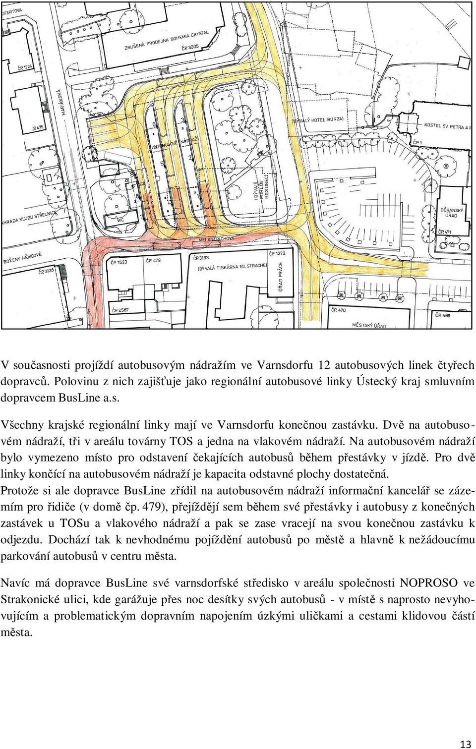 Na autobusovém nádraží bylo vymezeno místo pro odstavení čekajících autobusů během přestávky v jízdě. Pro dvě linky končící na autobusovém nádraží je kapacita odstavné plochy dostatečná.