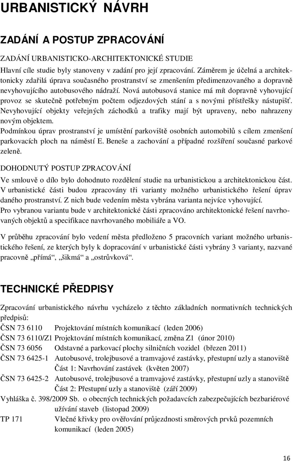 Nová autobusová stanice má mít dopravně vyhovující provoz se skutečně potřebným počtem odjezdových stání a s novými přístřešky nástupišť.