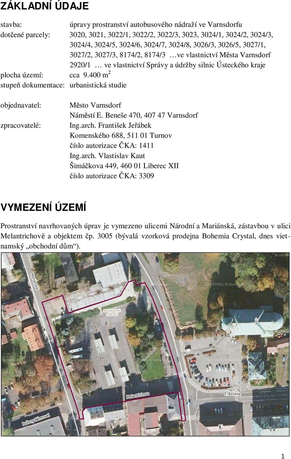 400 m 2 stupeň dokumentace: urbanistická studie objednavatel: zpracovatelé: Město Varnsdorf Náměstí E. Beneše 470, 407 47 Varnsdorf Ing.arch.
