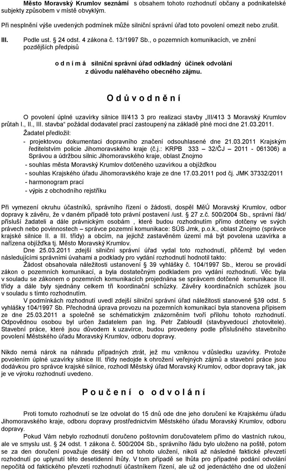 , o pozemních komunikacích, ve znění pozdějších předpisů o d n í m á silniční správní úřad odkladný účinek odvolání z důvodu naléhavého obecného zájmu.