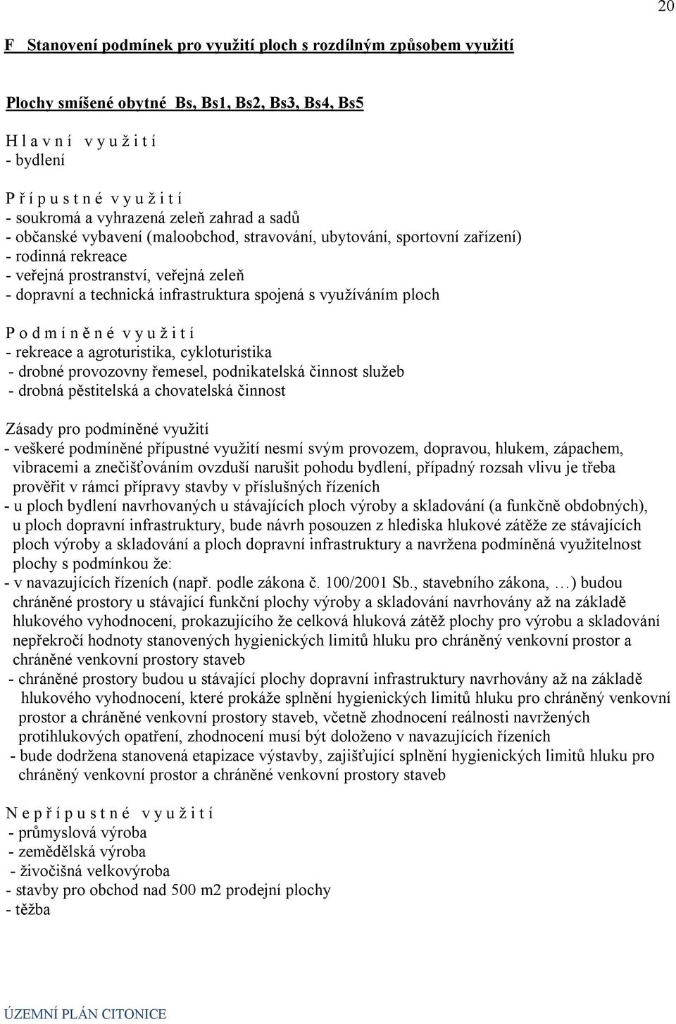 agroturistika, cykloturistika - drobné provozovny řemesel, podnikatelská činnost služeb - drobná pěstitelská a chovatelská činnost Zásady pro podmíněné využití - veškeré podmíněné přípustné využití