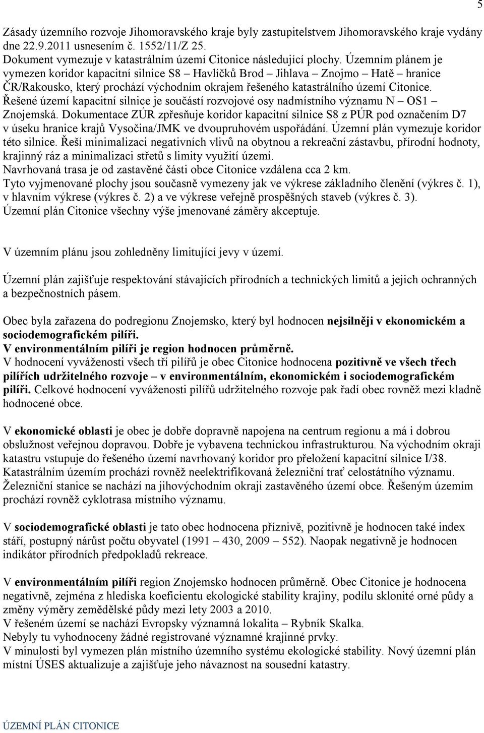 Územním plánem je vymezen koridor kapacitní silnice S8 Havlíčků Brod Jihlava Znojmo Hatě hranice ČR/Rakousko, který prochází východním okrajem řešeného katastrálního území Citonice.