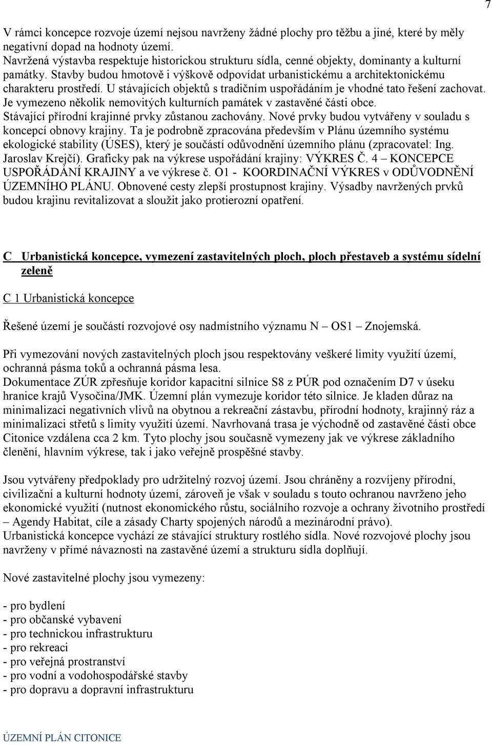 U stávajících objektů s tradičním uspořádáním je vhodné tato řešení zachovat. Je vymezeno několik nemovitých kulturních památek v zastavěné části obce.