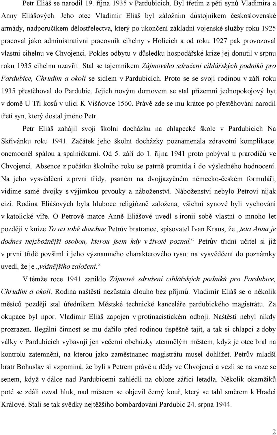 cihelny v Holicích a od roku 1927 pak provozoval vlastní cihelnu ve Chvojenci. Pokles odbytu v důsledku hospodářské krize jej donutil v srpnu roku 1935 cihelnu uzavřít.