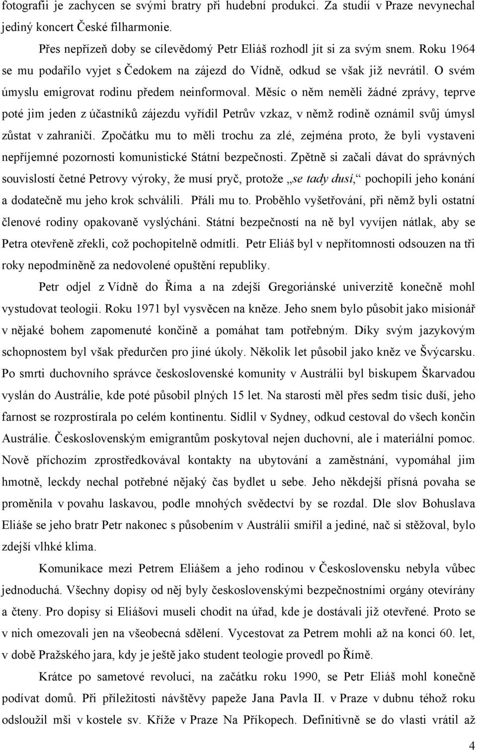 Měsíc o něm neměli žádné zprávy, teprve poté jim jeden z účastníků zájezdu vyřídil Petrův vzkaz, v němž rodině oznámil svůj úmysl zůstat v zahraničí.