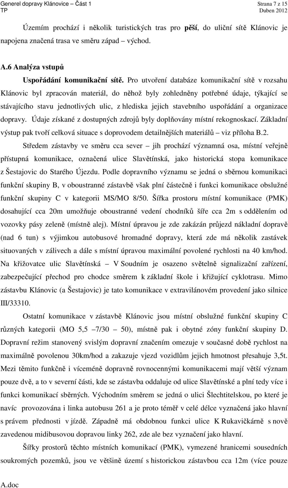 Pro utvoření databáze komunikační sítě v rozsahu Klánovic byl zpracován materiál, do něhož byly zohledněny potřebné údaje, týkající se stávajícího stavu jednotlivých ulic, z hlediska jejich