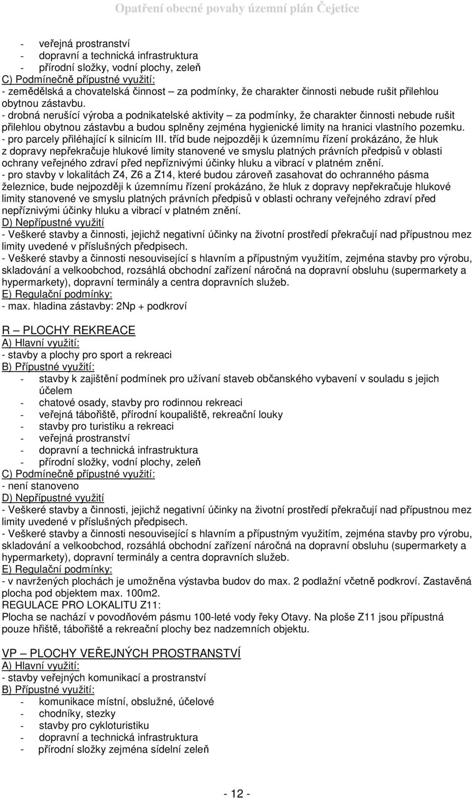 - drobná nerušící výroba a podnikatelské aktivity za podmínky, že charakter činnosti nebude rušit přilehlou obytnou zástavbu a budou splněny zejména hygienické limity na hranici vlastního pozemku.