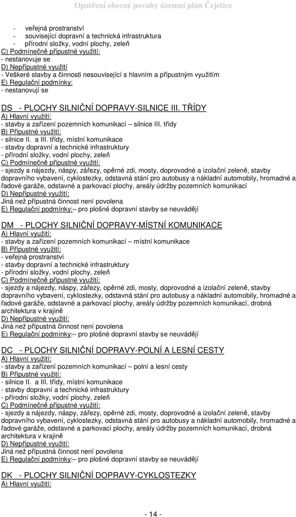 TŘÍDY A) Hlavní využití: - stavby a zařízení pozemních komunikací silnice III. třídy B) Přípustné využití: - silnice II. a III.