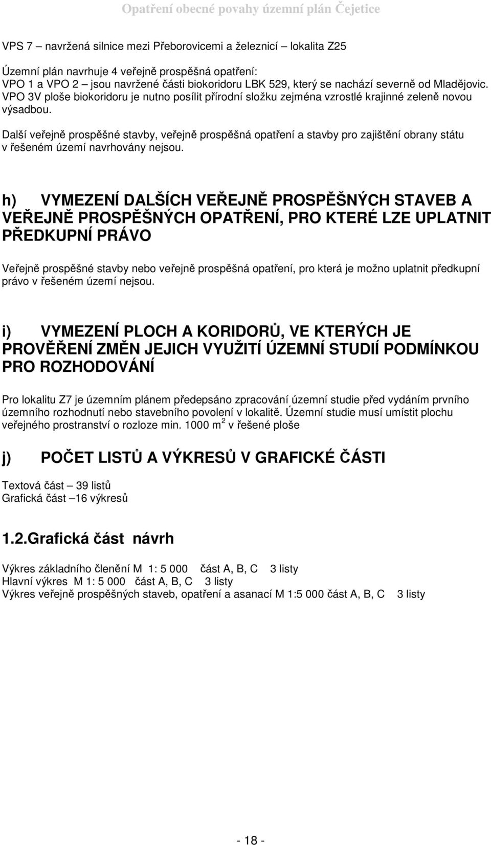 Další veřejně prospěšné stavby, veřejně prospěšná opatření a stavby pro zajištění obrany státu v řešeném území navrhovány nejsou.