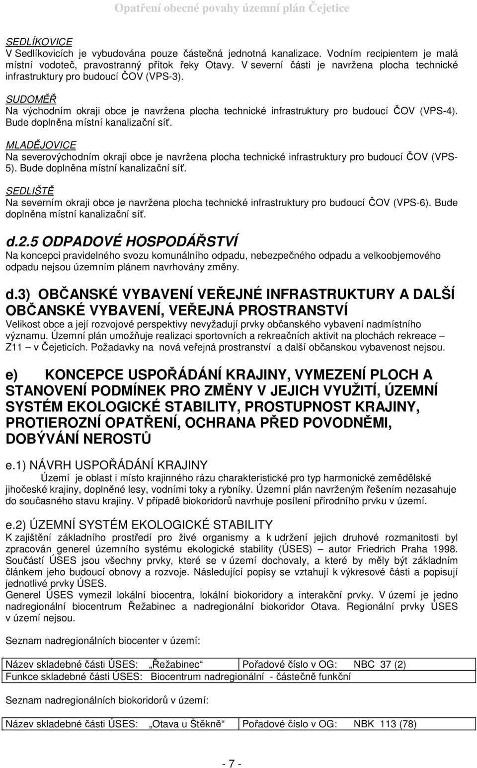 Bude doplněna místní kanalizační síť. MLADĚJOVICE Na severovýchodním okraji obce je navržena plocha technické infrastruktury pro budoucí ČOV (VPS- 5). Bude doplněna místní kanalizační síť.