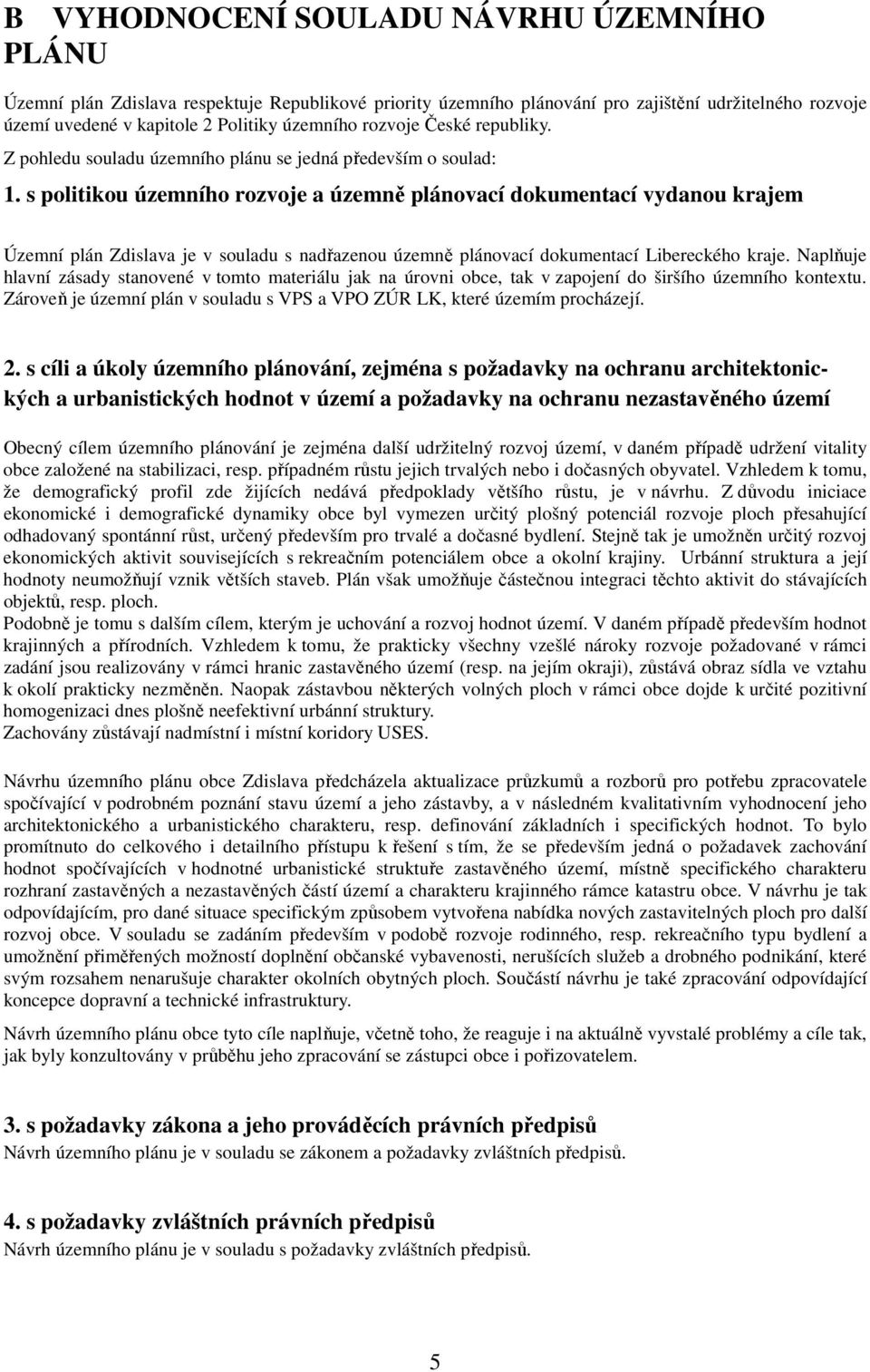 s politikou územního rozvoje a územně plánovací dokumentací vydanou krajem Územní plán Zdislava je v souladu s nadřazenou územně plánovací dokumentací Libereckého kraje.