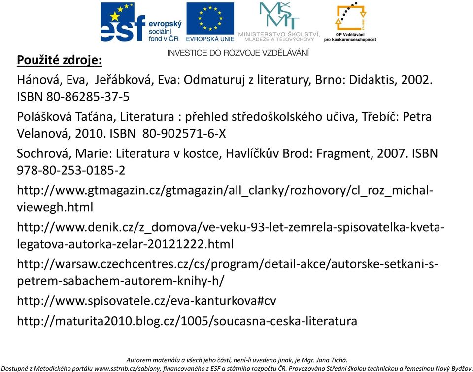 ISBN 80-902571-6-X Sochrová, Marie: Literatura v kostce, Havlíčkův Brod: Fragment, 2007. ISBN 978-80-253-0185-2 http://www.gtmagazin.