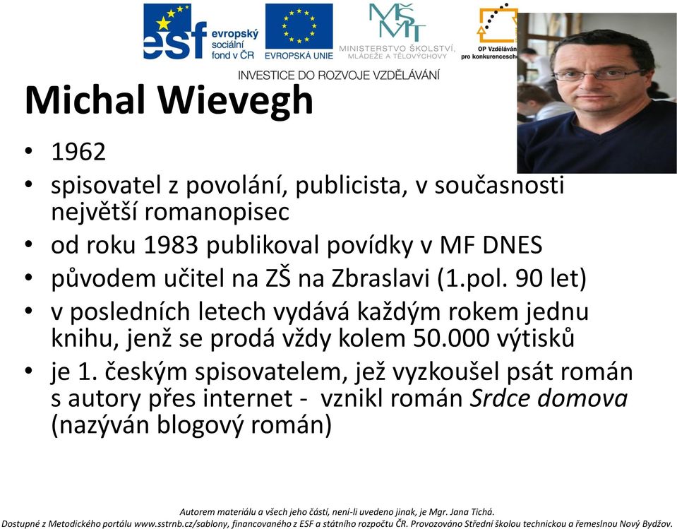 90 let) v posledních letech vydává každým rokem jednu knihu, jenž se prodá vždy kolem 50.