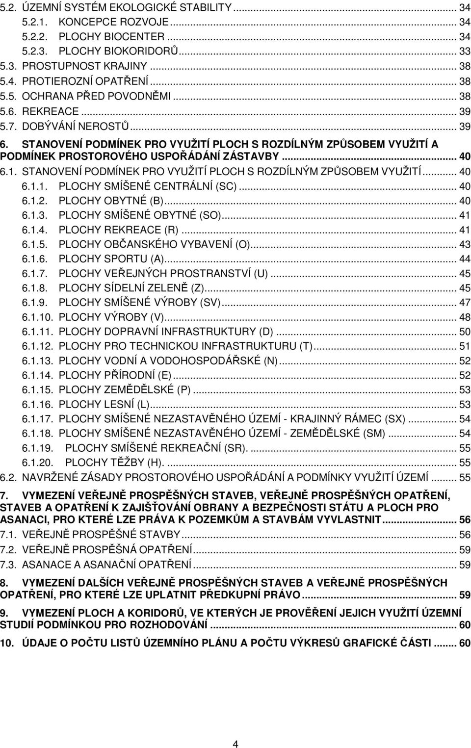 STANOVENÍ PODMÍNEK PRO VYUŽITÍ PLOCH S ROZDÍLNÝM ZPŮSOBEM VYUŽITÍ A PODMÍNEK PROSTOROVÉHO USPOŘÁDÁNÍ ZÁSTAVBY... 40 6.1. STANOVENÍ PODMÍNEK PRO VYUŽITÍ PLOCH S ROZDÍLNÝM ZPŮSOBEM VYUŽITÍ... 40 6.1.1. PLOCHY SMÍŠENÉ CENTRÁLNÍ (SC).