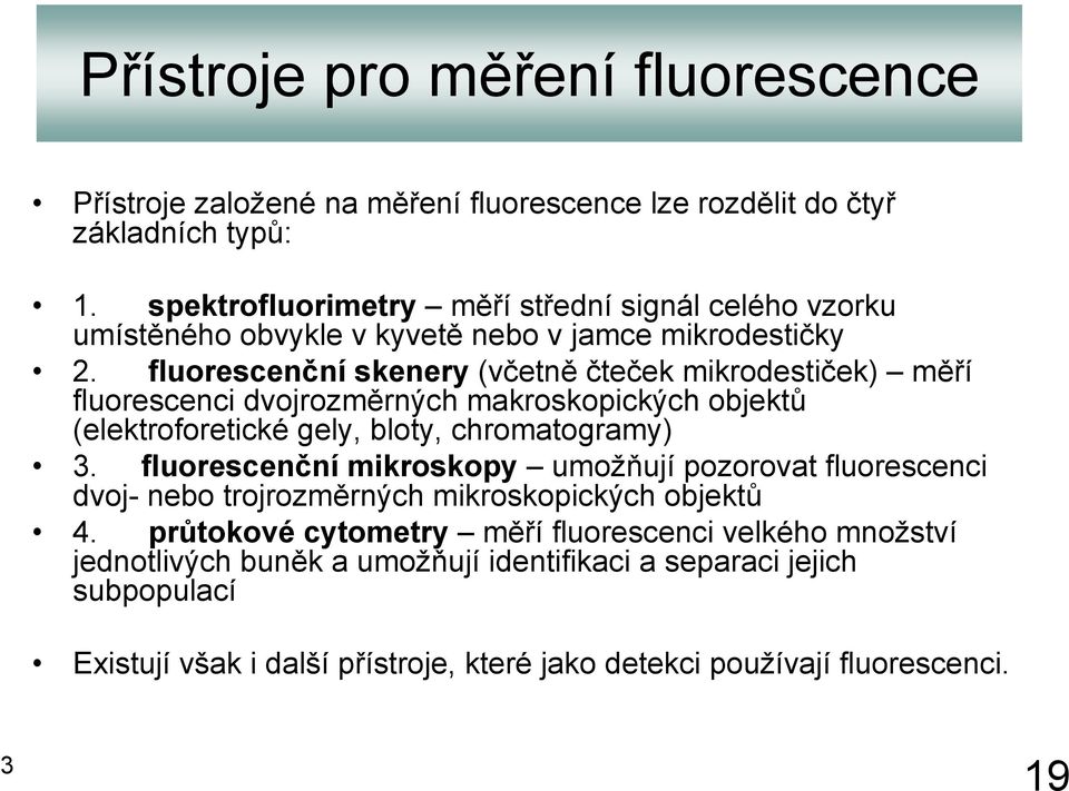 fluorescenční skenery (včetně čteček mikrodestiček) měří fluorescenci dvojrozměrných makroskopických objektů (elektroforetické gely, bloty, chromatogramy).