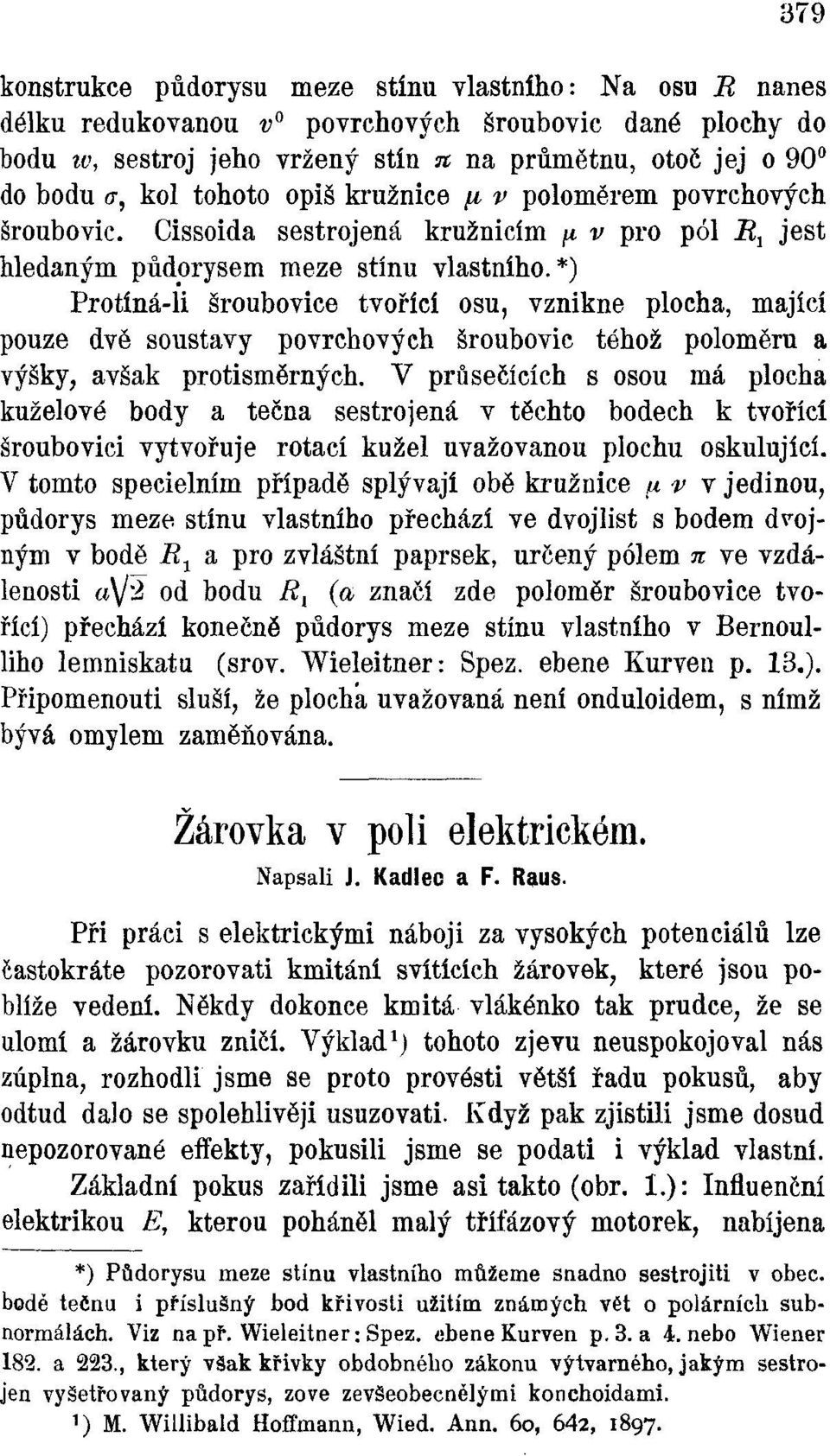 *) Protíná-li šroubovice tvořící osu, vznikne plocha, mající pouze dvě soustavy povrchových šroubovic téhož poloměru a výšky, avšak protisměrných.