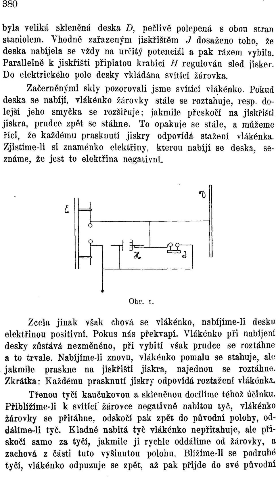 Pokud deska se nabíjí, vlákénko žárovky stále se roztahuje, resp. dolejší jeho smyčka se rozšiřuje; jakmile přeskočí na jiskřišti jiskra, prudce zpět se stáhne.