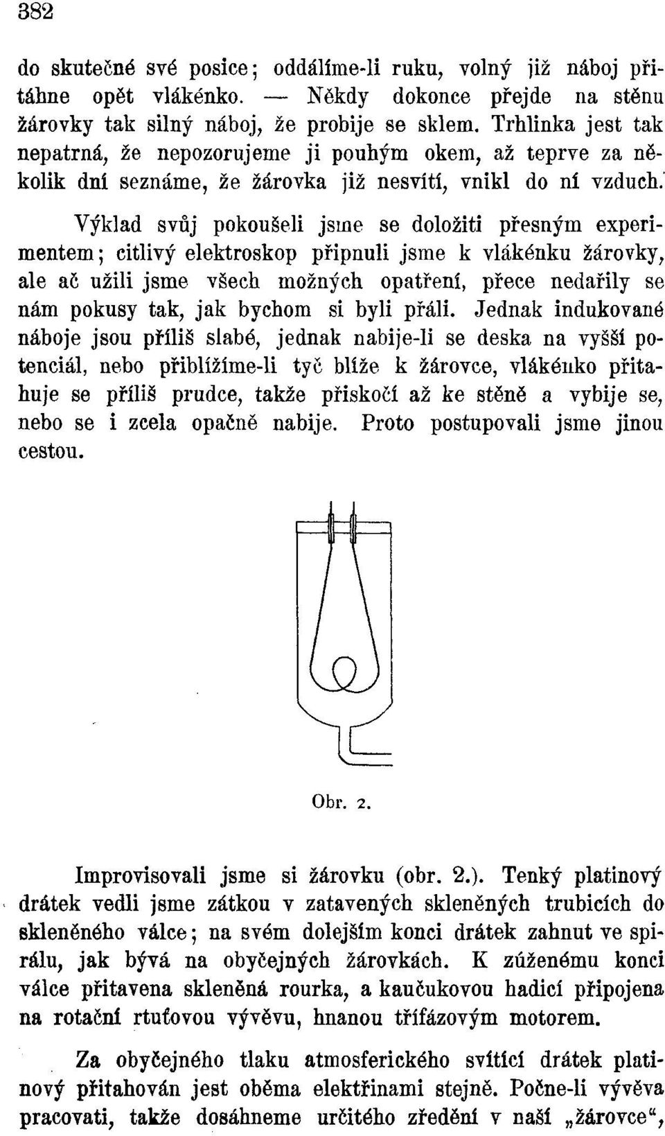 ' Výklad svůj pokoušeli jsme se doložiti přesným experimentem; citlivý elektroskop připnuli jsme k vlákénku žárovky, ale ač užili jsme všech možných opatření, přece nedařily se nám pokusy tak, jak