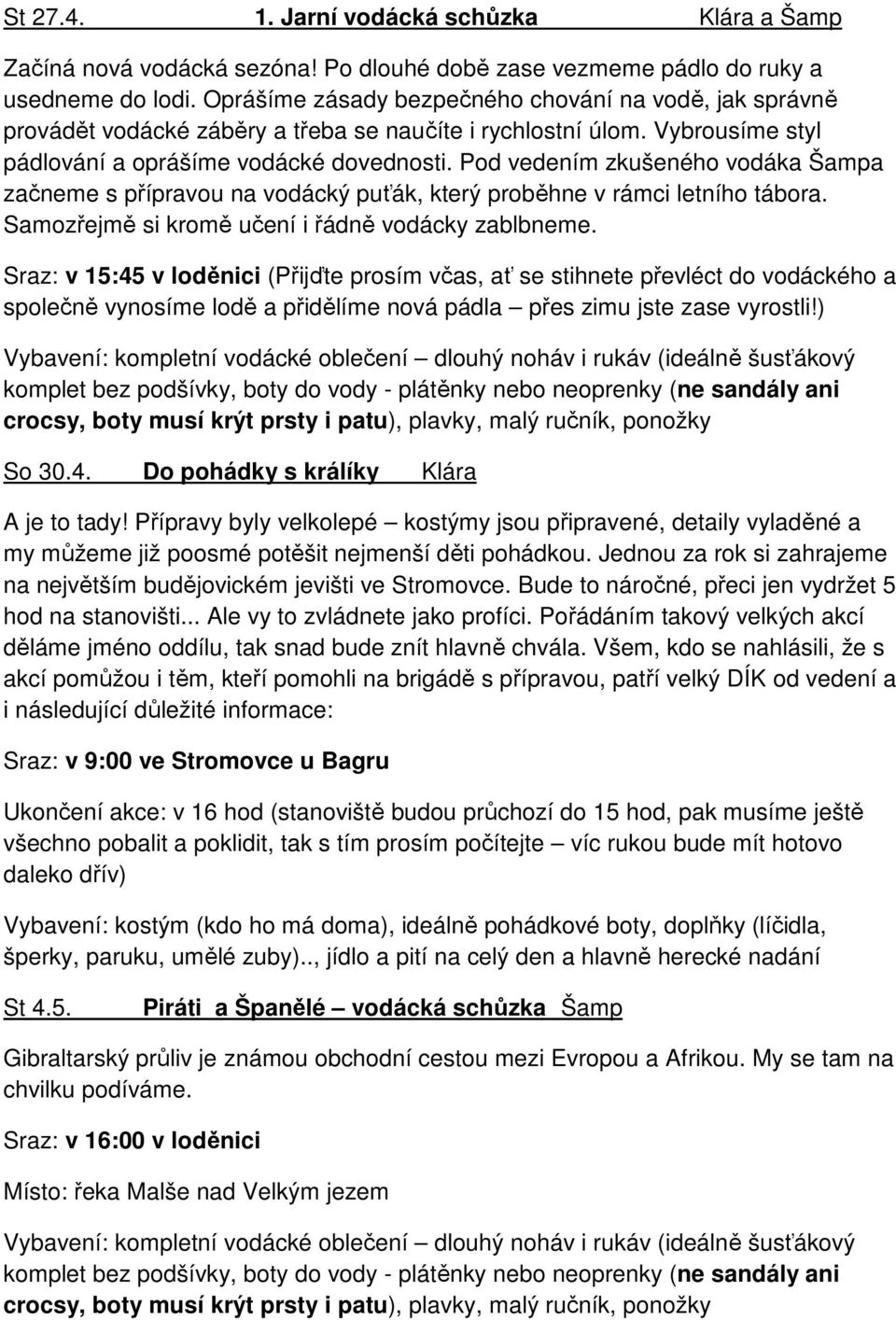 Pod vedením zkušeného vodáka Šampa začneme s přípravou na vodácký puťák, který proběhne v rámci letního tábora. Samozřejmě si kromě učení i řádně vodácky zablbneme.