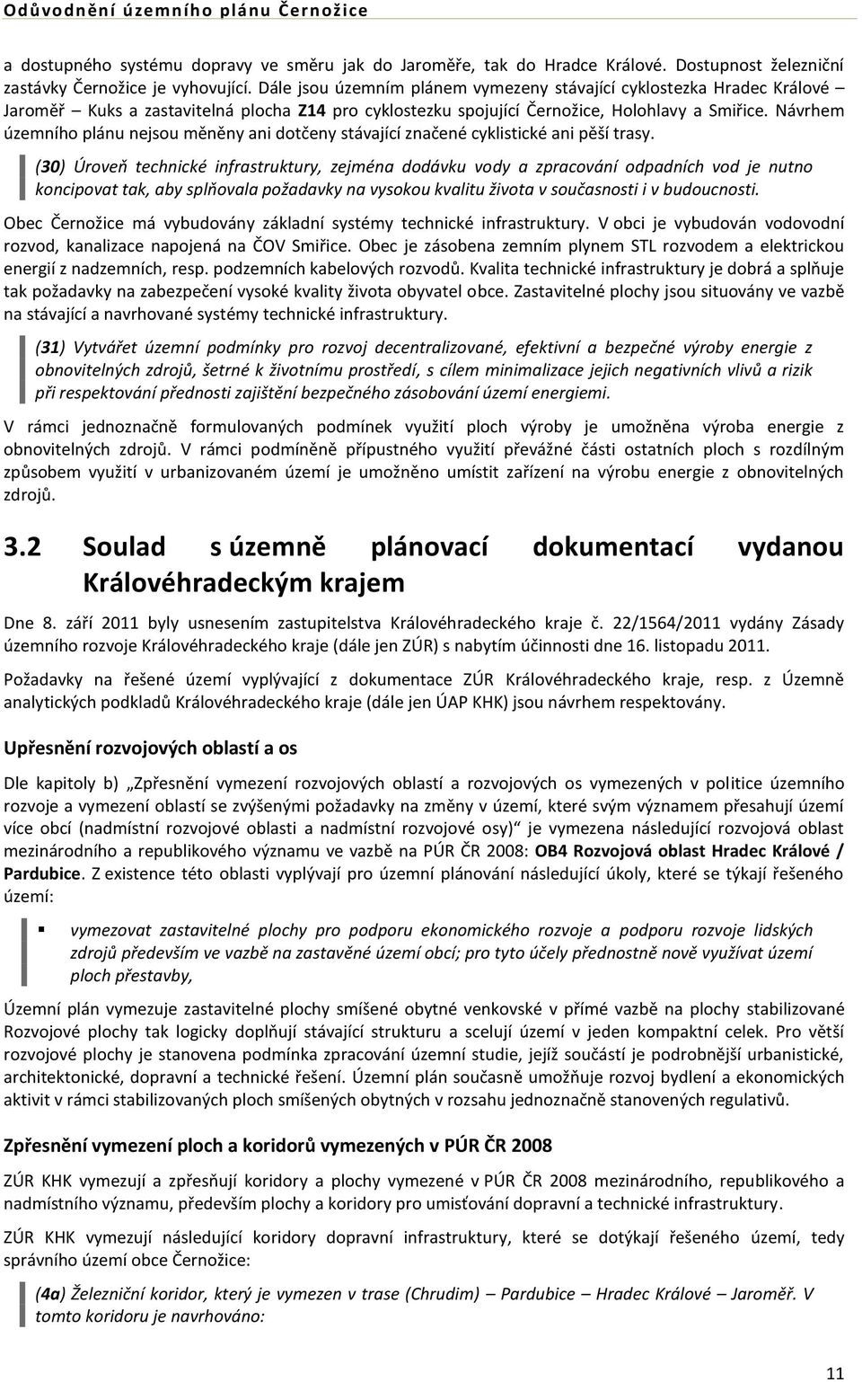 Návrhem územního plánu nejsou měněny ani dotčeny stávající značené cyklistické ani pěší trasy.