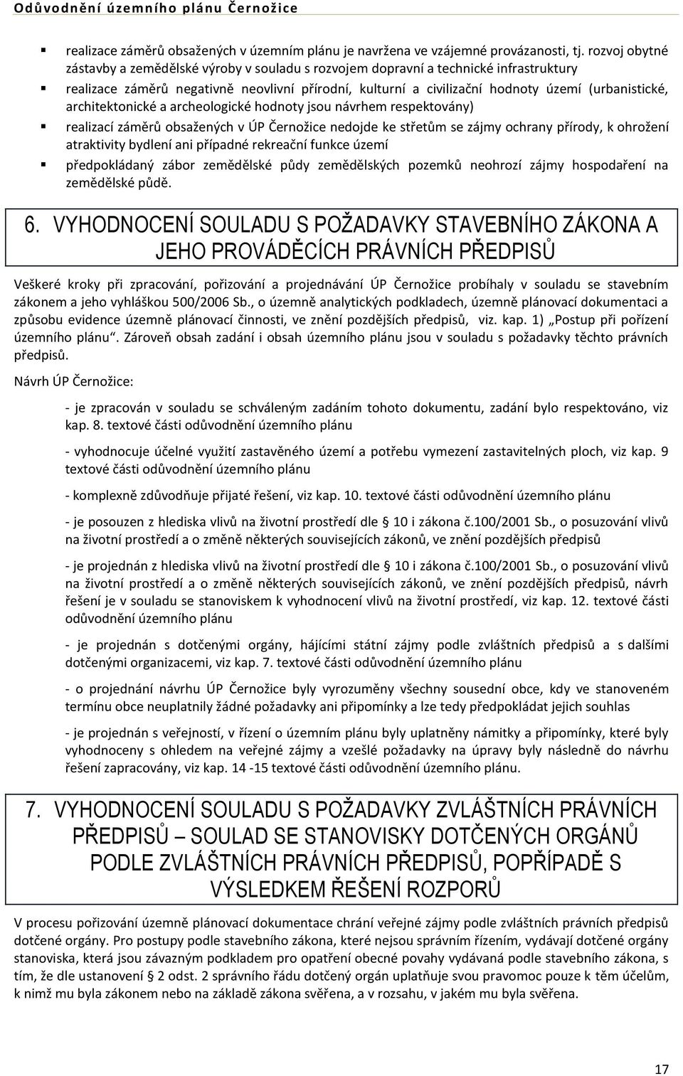 architektonické a archeologické hodnoty jsou návrhem respektovány) realizací záměrů obsažených v ÚP Černožice nedojde ke střetům se zájmy ochrany přírody, k ohrožení atraktivity bydlení ani případné