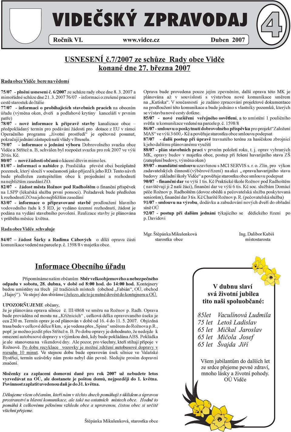 200776/07 -informaciozrušenépracovní cestìstarostekdoitálie 77/07 - informaci o probíhajících stavebních pracích na obecním úøadu (výmìna oken, dveøí a podlahové krytiny kanceláøí v prvním patøe)